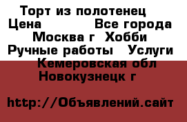 Торт из полотенец. › Цена ­ 2 200 - Все города, Москва г. Хобби. Ручные работы » Услуги   . Кемеровская обл.,Новокузнецк г.